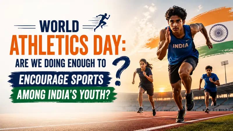World Athletics Day: Are We Doing Enough to Encourage Sports Among India’s Youth?